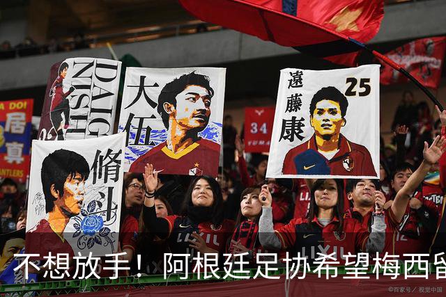 不想放手！阿根廷足协希望梅西留队到2028：梅西正纠结最终决定