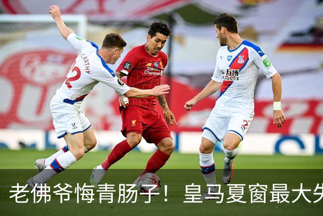 老佛爷悔青肠子！皇马夏窗最大失误，如今天价补锅太亏了