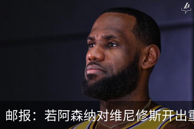 邮报：若阿森纳对维尼修斯开出重磅报价，这笔交易大概率畅通无阻